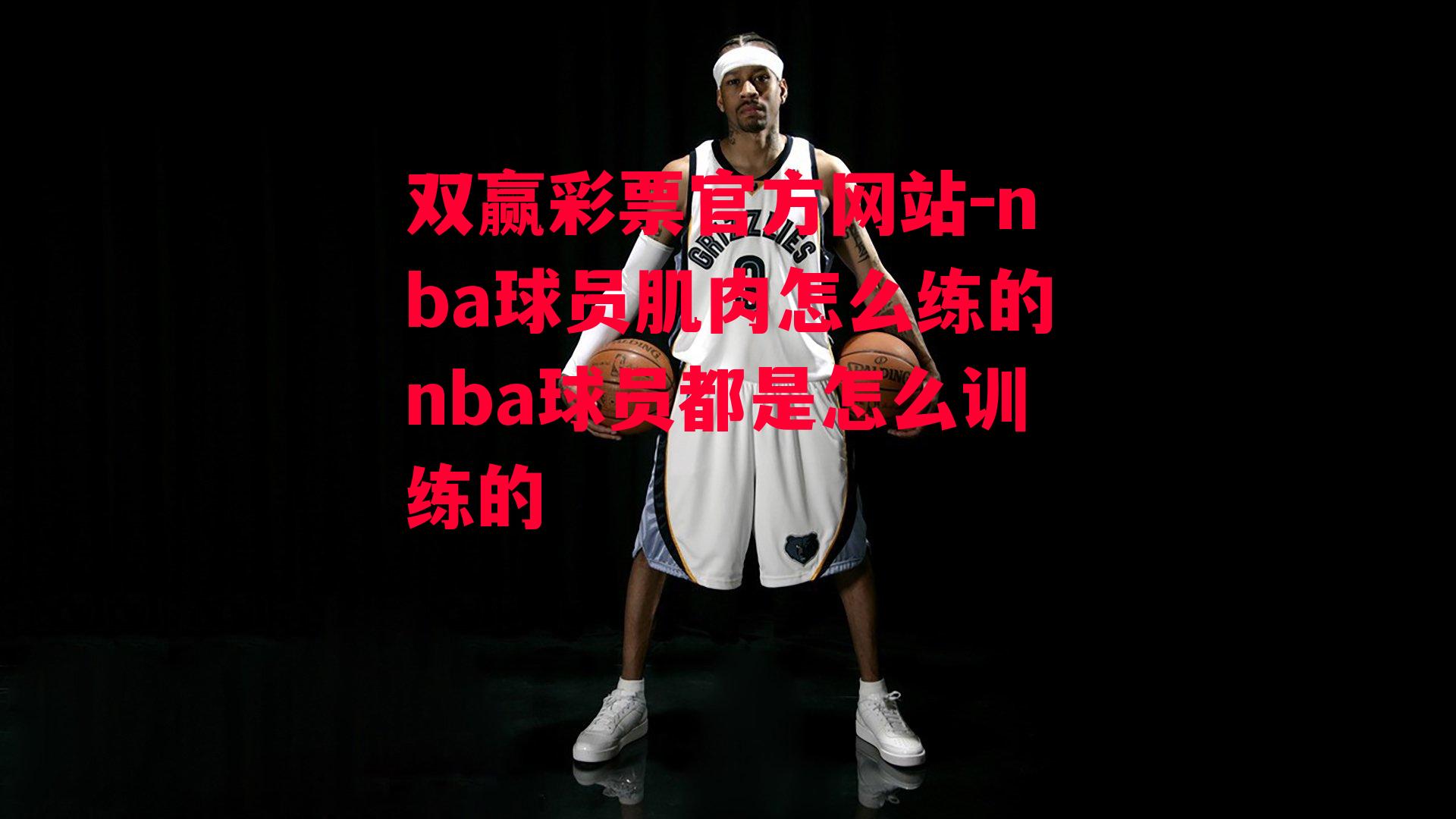 双赢彩票官方网站-nba球员肌肉怎么练的nba球员都是怎么训练的